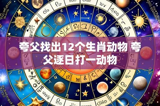 夸父找出12个生肖动物 夸父逐日打一动物