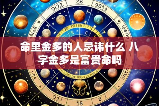 命里金多的人忌讳什么 八字金多是富贵命吗