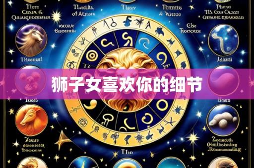 狮子女喜欢你的细节