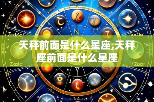 天秤前面是什么星座,天秤座前面是什么星座