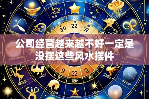 公司经营越来越不好一定是没摆这些风水摆件
