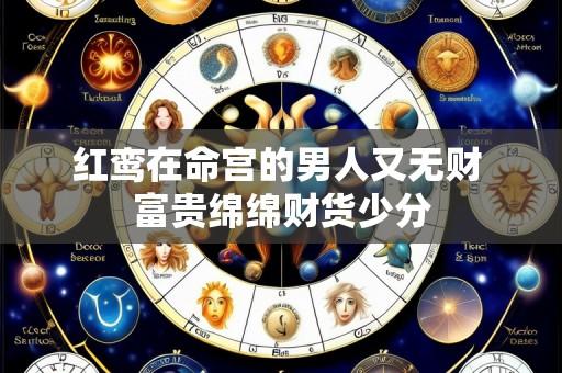 红鸾在命宫的男人又无财 富贵绵绵财货少分