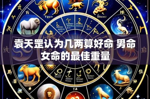 袁天罡认为几两算好命 男命女命的最佳重量