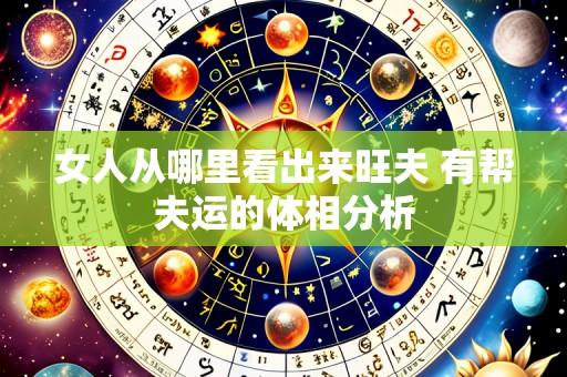 女人从哪里看出来旺夫 有帮夫运的体相分析