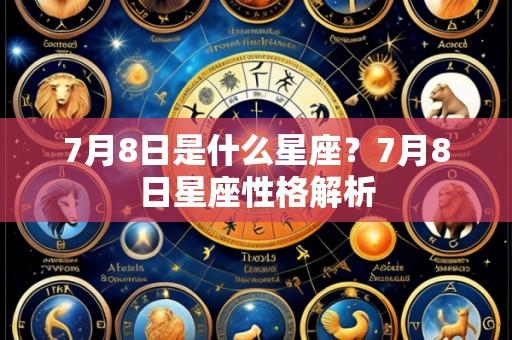 7月8日是什么星座?7月8日星座性格解析