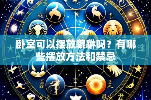 卧室可以摆放貔貅吗?有哪些摆放方法和禁忌
