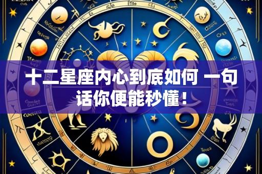 十二星座内心到底如何 一句话你便能秒懂！