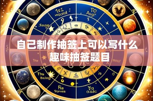 自己制作抽签上可以写什么 趣味抽签题目