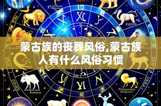 蒙古族的丧葬风俗,蒙古族人有什么风俗习惯
