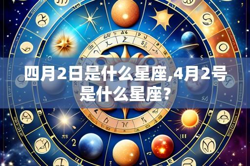 四月2日是什么星座,4月2号是什么星座?
