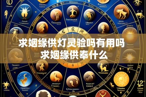 求姻缘供灯灵验吗有用吗 求姻缘供奉什么