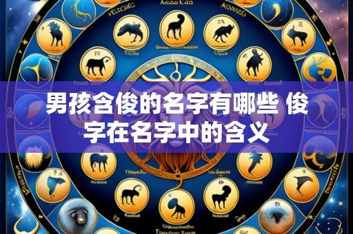 男孩含俊的名字有哪些 俊字在名字中的含义