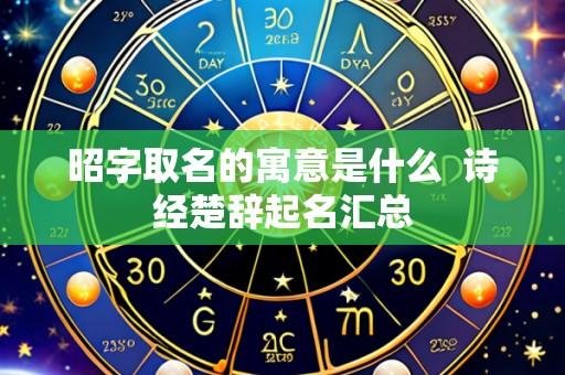 昭字取名的寓意是什么 诗经楚辞起名汇总