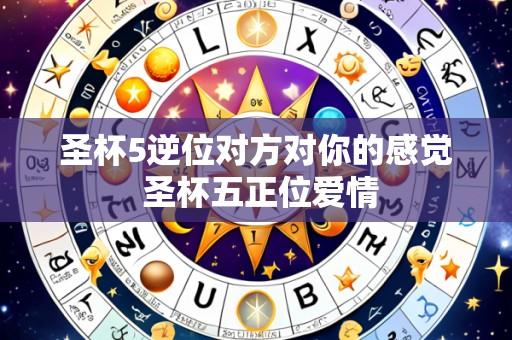 圣杯5逆位对方对你的感觉 圣杯五正位爱情
