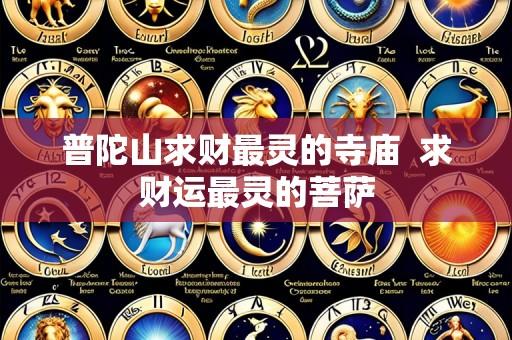 普陀山求财最灵的寺庙 求财运最灵的菩萨