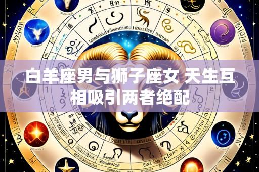 白羊座男与狮子座女 天生互相吸引两者绝配