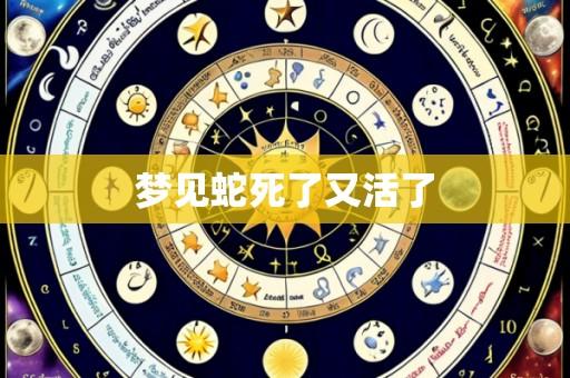 梦见蛇死了又活了