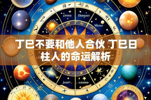 丁巳不要和他人合伙 丁巳日柱人的命运解析