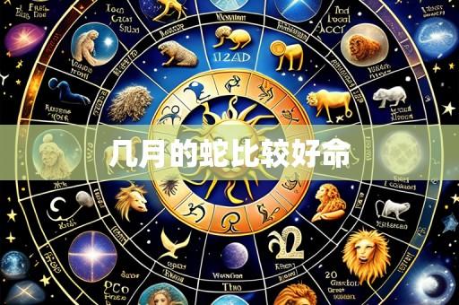 几月的蛇比较好命