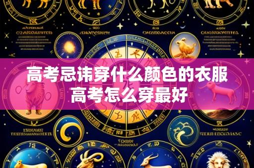 高考忌讳穿什么颜色的衣服 高考怎么穿最好