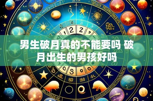 男生破月真的不能要吗 破月出生的男孩好吗