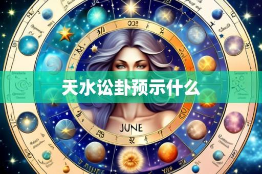 天水讼卦预示什么