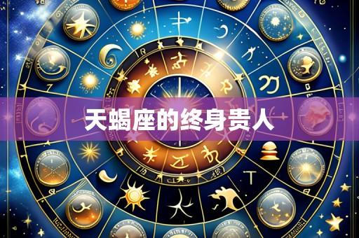 天蝎座的终身贵人