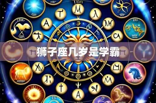 狮子座几岁是学霸