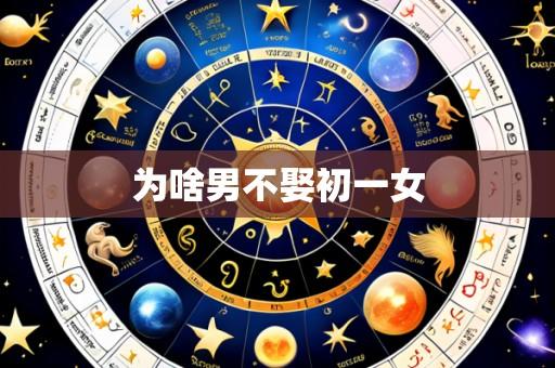 为啥男不娶初一女
