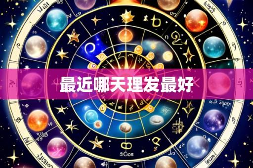 最近哪天理发最好