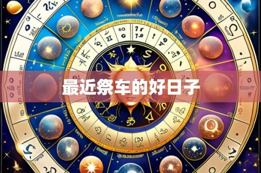最近祭车的好日子