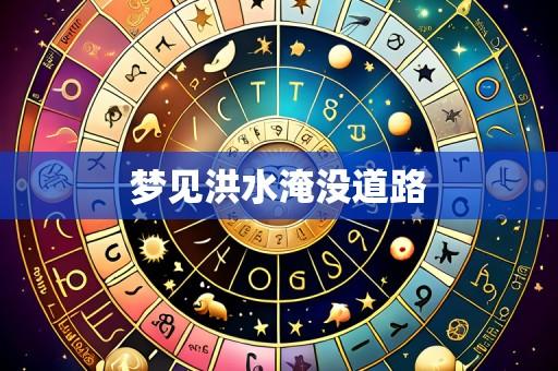 梦见洪水淹没道路