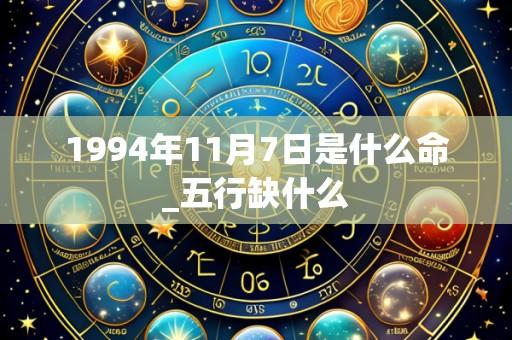 1994年11月7日是什么命_五行缺什么