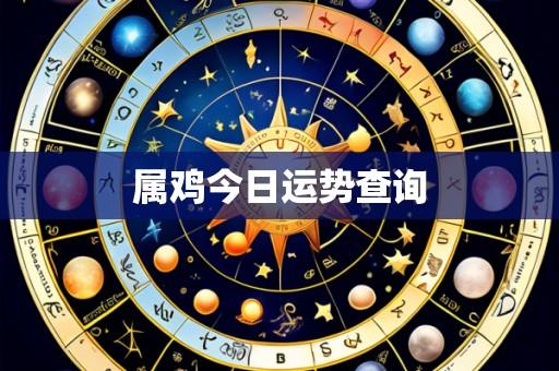 属鸡今日运势查询