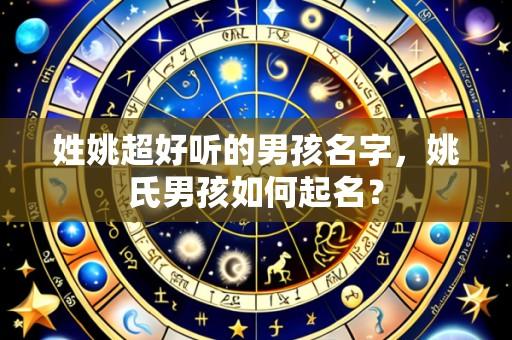姓姚超好听的男孩名字，姚氏男孩如何起名？