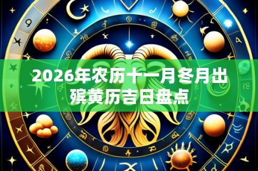 2026年农历十一月冬月出殡黄历吉日盘点