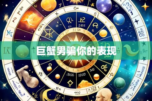 巨蟹男骗你的表现
