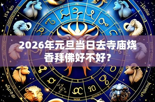 2026年元旦当日去寺庙烧香拜佛好不好?