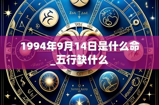 1994年9月14日是什么命_五行缺什么