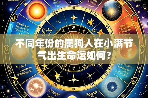 不同年份的属狗人在小满节气出生命运如何？