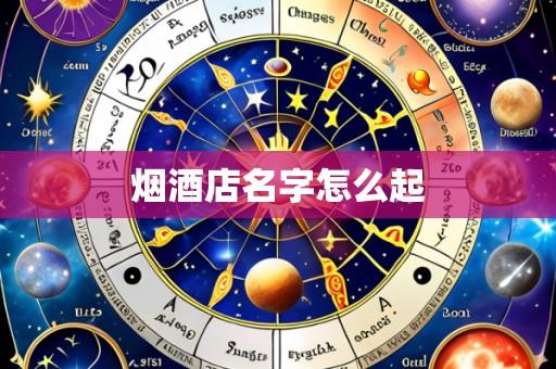 烟酒店名字怎么起