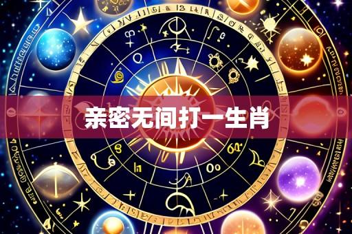 亲密无间打一生肖