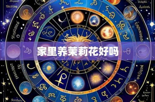 家里养茉莉花好吗