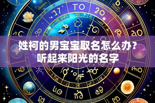 姓柯的男宝宝取名怎么办?听起来阳光的名字