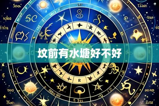 坟前有水塘好不好