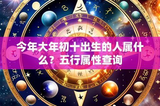今年大年初十出生的人属什么?五行属性查询