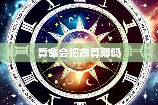 算命会把命算薄吗