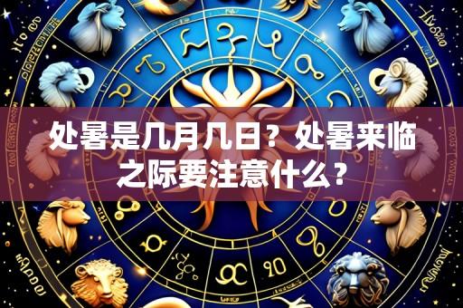 处暑是几月几日?处暑来临之际要注意什么?