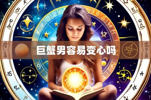 巨蟹男容易变心吗