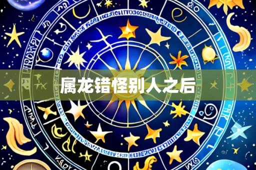 属龙错怪别人之后